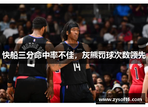 快船三分命中率不佳，灰熊罚球次数领先